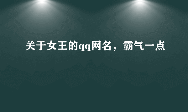 关于女王的qq网名，霸气一点