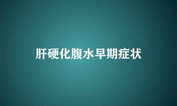 肝硬化腹水早期症状