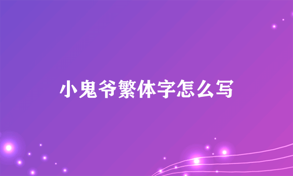 小鬼爷繁体字怎么写