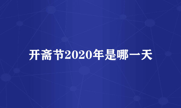 开斋节2020年是哪一天