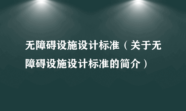 无障碍设施设计标准（关于无障碍设施设计标准的简介）