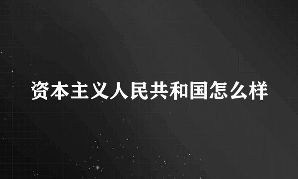 资本主义人民共和国怎么样