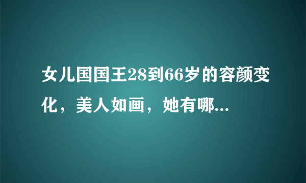 女儿国国王28到66岁的容颜变化，美人如画，她有哪些代表作？