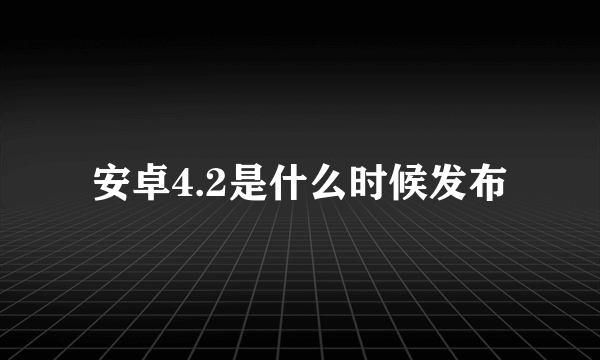 安卓4.2是什么时候发布