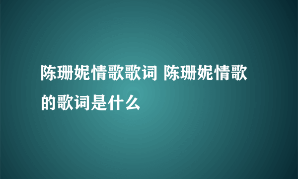 陈珊妮情歌歌词 陈珊妮情歌的歌词是什么