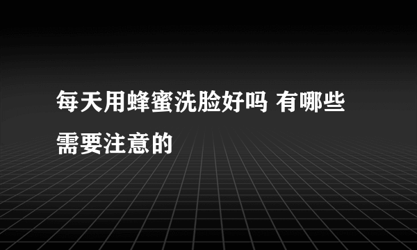 每天用蜂蜜洗脸好吗 有哪些需要注意的