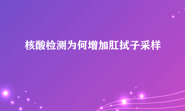 核酸检测为何增加肛拭子采样