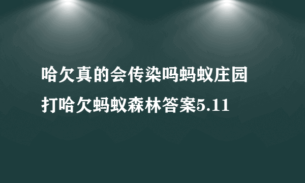 哈欠真的会传染吗蚂蚁庄园 打哈欠蚂蚁森林答案5.11