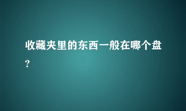 收藏夹里的东西一般在哪个盘?