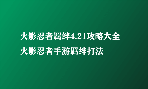 火影忍者羁绊4.21攻略大全 火影忍者手游羁绊打法