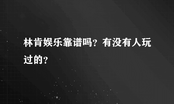 林肯娱乐靠谱吗？有没有人玩过的？