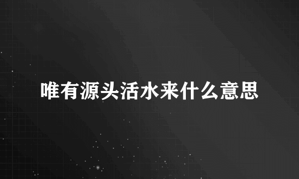 唯有源头活水来什么意思