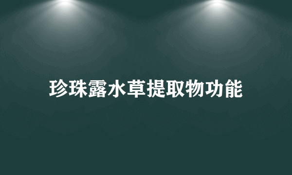 珍珠露水草提取物功能