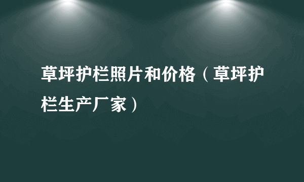 草坪护栏照片和价格（草坪护栏生产厂家）