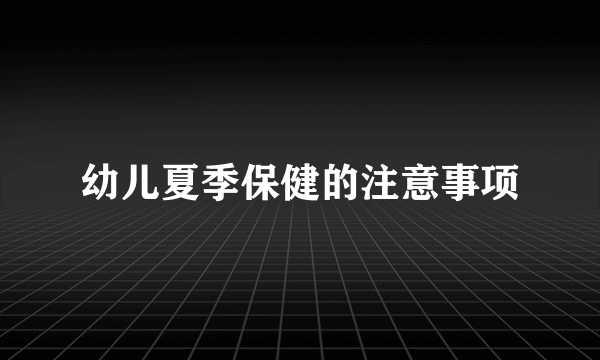 幼儿夏季保健的注意事项