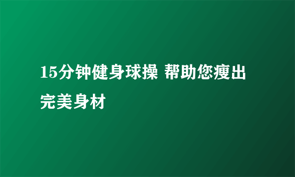 15分钟健身球操 帮助您瘦出完美身材