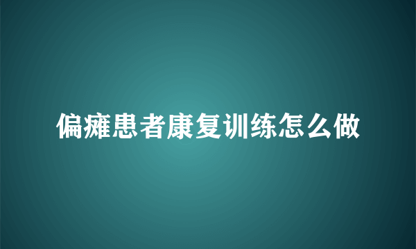 偏瘫患者康复训练怎么做