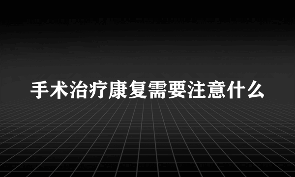 手术治疗康复需要注意什么