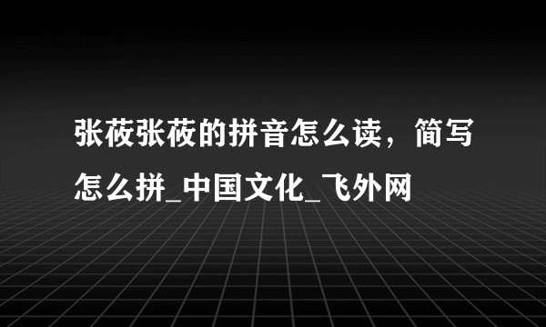 张莜张莜的拼音怎么读，简写怎么拼_中国文化_飞外网