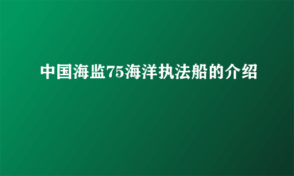 中国海监75海洋执法船的介绍