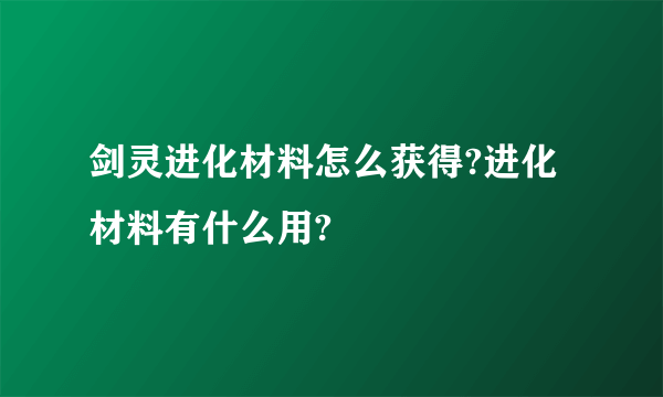 剑灵进化材料怎么获得?进化材料有什么用?