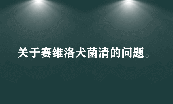 关于赛维洛犬菌清的问题。