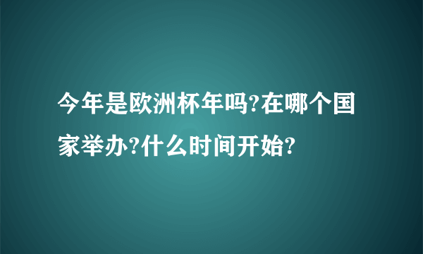 今年是欧洲杯年吗?在哪个国家举办?什么时间开始?