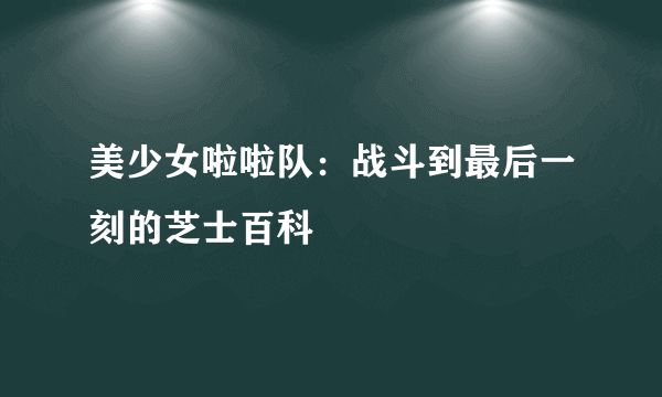 美少女啦啦队：战斗到最后一刻的芝士百科