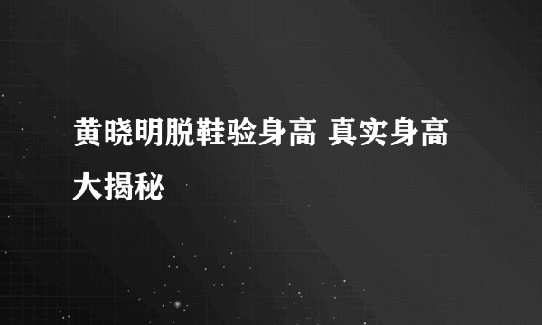 黄晓明脱鞋验身高 真实身高大揭秘