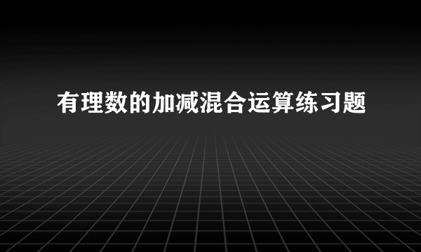 有理数的加减混合运算练习题