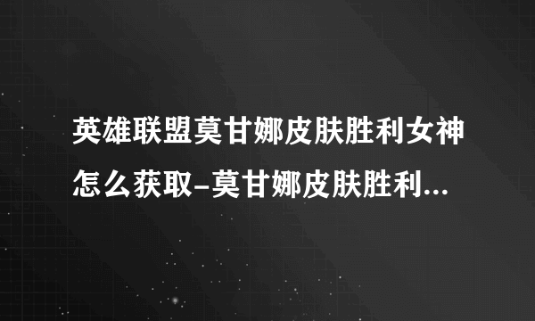 英雄联盟莫甘娜皮肤胜利女神怎么获取-莫甘娜皮肤胜利女神获取途径攻略介绍