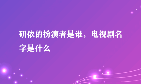 研依的扮演者是谁，电视剧名字是什么