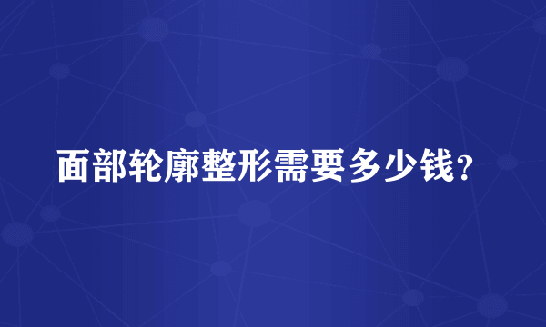 面部轮廓整形需要多少钱？