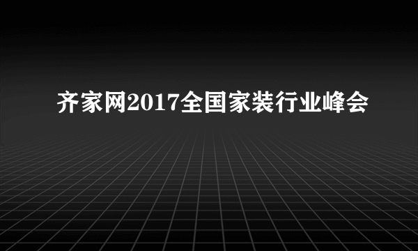 齐家网2017全国家装行业峰会