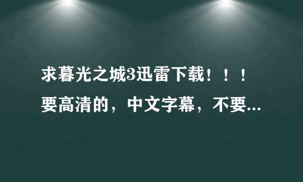 求暮光之城3迅雷下载！！！要高清的，中文字幕，不要另外下载播放器的，谢谢啦 这是我的邮箱