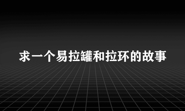 求一个易拉罐和拉环的故事