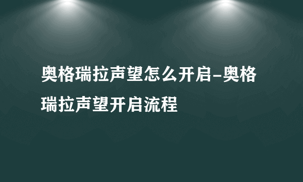 奥格瑞拉声望怎么开启-奥格瑞拉声望开启流程