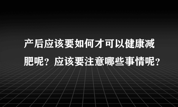 产后应该要如何才可以健康减肥呢？应该要注意哪些事情呢？