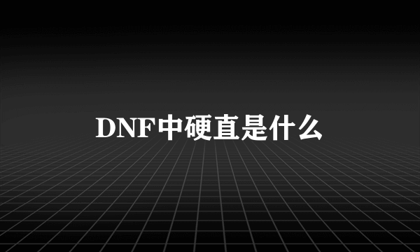 DNF中硬直是什么