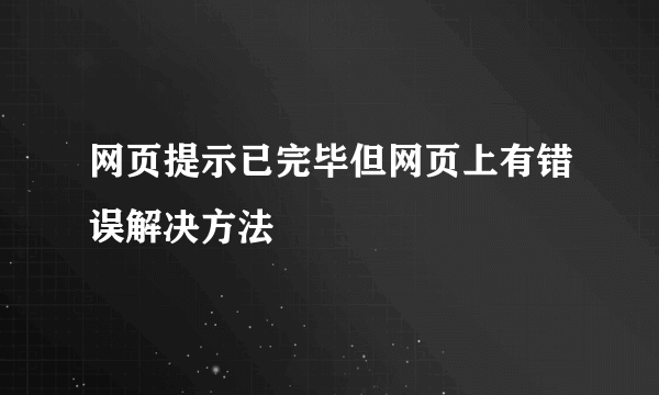 网页提示已完毕但网页上有错误解决方法