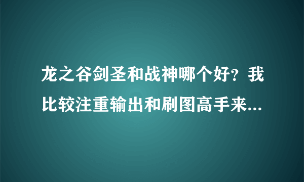 龙之谷剑圣和战神哪个好？我比较注重输出和刷图高手来点建议谢谢