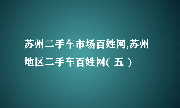 苏州二手车市场百姓网,苏州地区二手车百姓网( 五 )