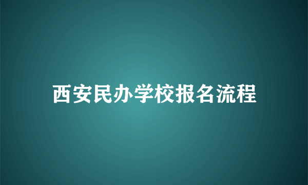 西安民办学校报名流程