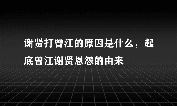 谢贤打曾江的原因是什么，起底曾江谢贤恩怨的由来