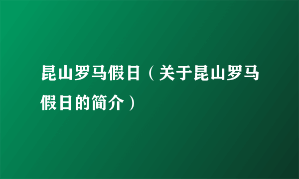 昆山罗马假日（关于昆山罗马假日的简介）