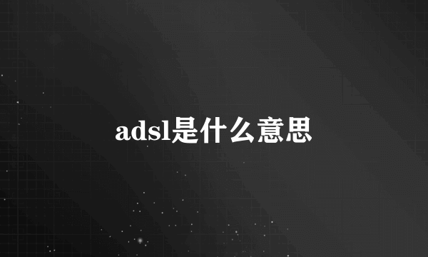 adsl是什么意思