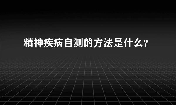 精神疾病自测的方法是什么？