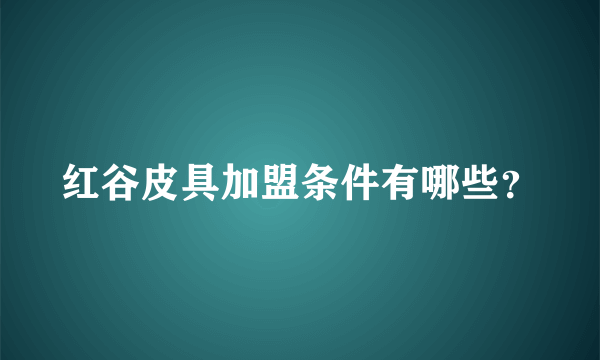 红谷皮具加盟条件有哪些？