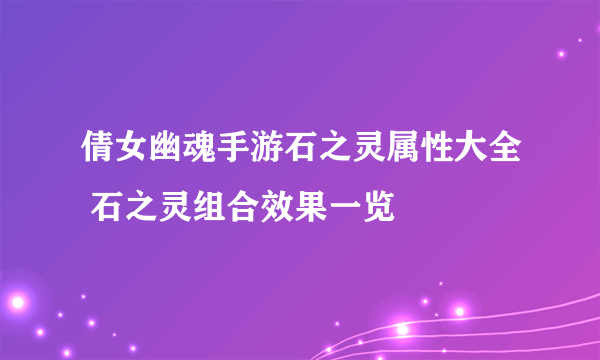 倩女幽魂手游石之灵属性大全 石之灵组合效果一览