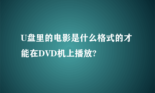 U盘里的电影是什么格式的才能在DVD机上播放?